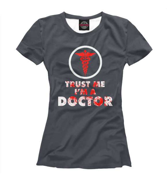 Женская Футболка Trust Me Im A Doctor