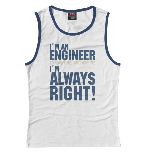 Майка Я инженер, я прав всегда! для девочек 