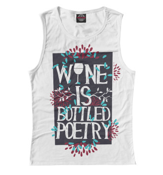 Женская Майка Wine is a bottled poetry