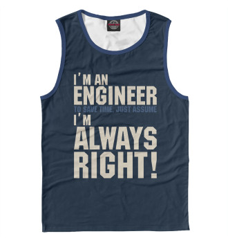 Мужская Майка Я инженер! Я всегда прав!