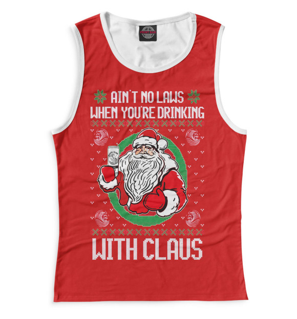 Женская Майка Ain't no laws when you're drinking with claus