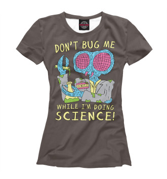 Футболка Don't bug me while I'm doing science!