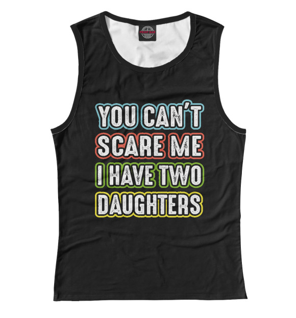 Майка You can't scare me I have 2 daughters для девочек 