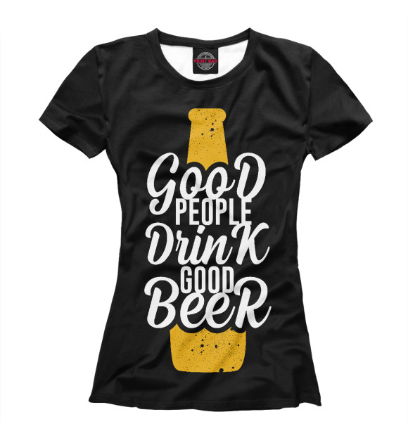 Женская Футболка Good people drink good beer