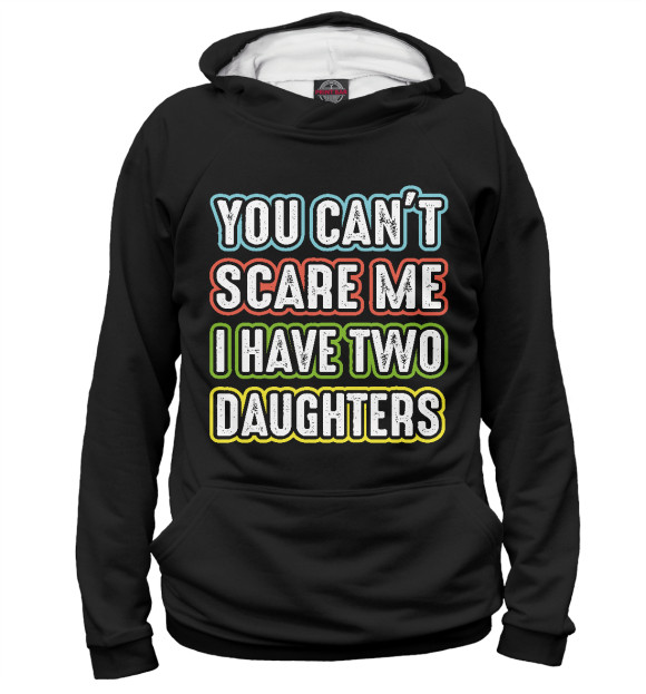 Худи You can't scare me I have 2 daughters для девочек 
