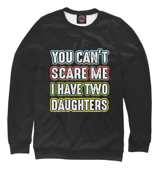 Свитшот You can't scare me I have 2 daughters