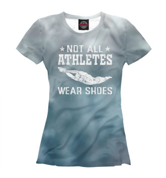 Футболка для девочек Not All Athletes Wear Shoes
