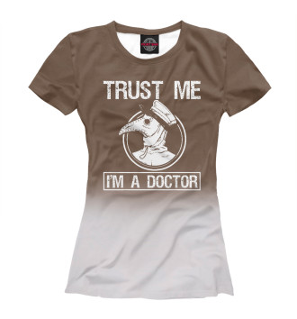 Женская Футболка Trust Me I'm A Doctor